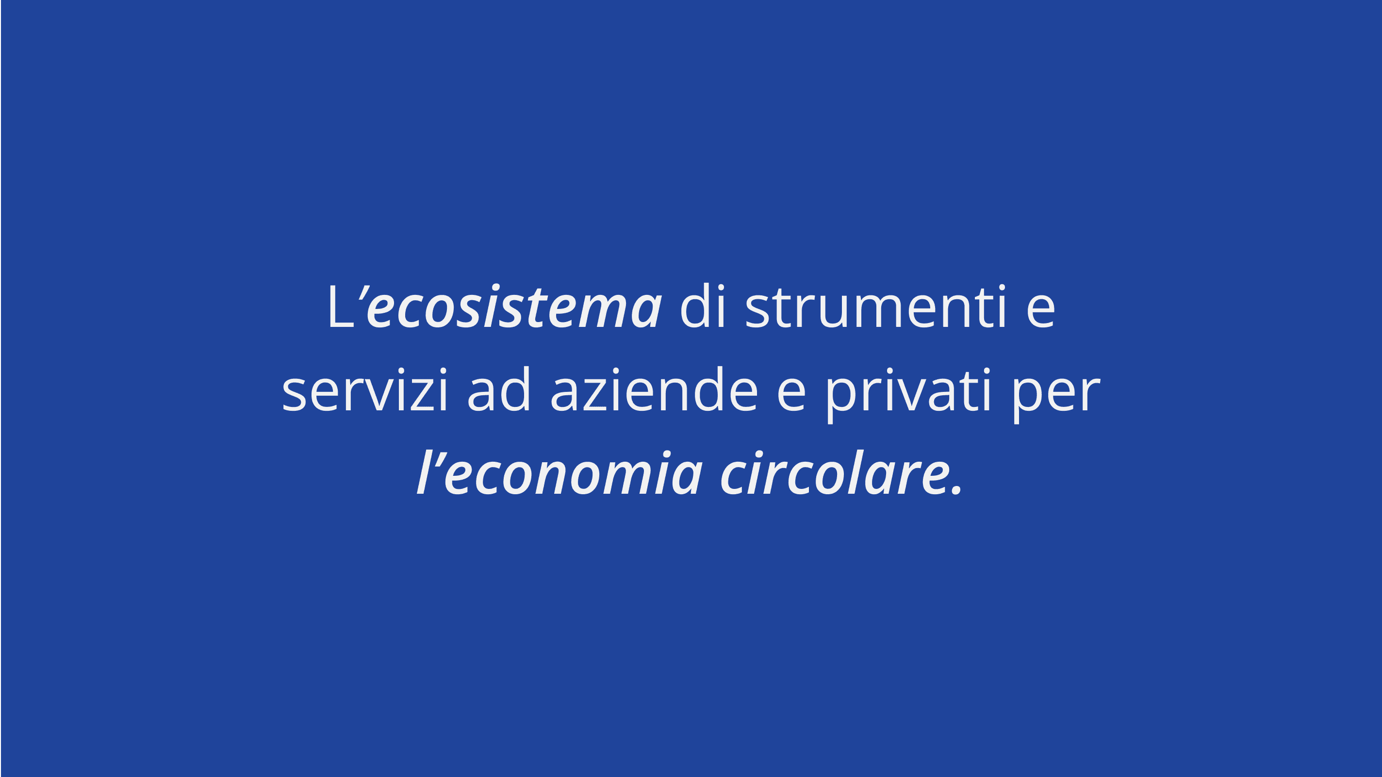 L'ecosistema di strumenti e servizi ad aziende e privati per l'economia circolare